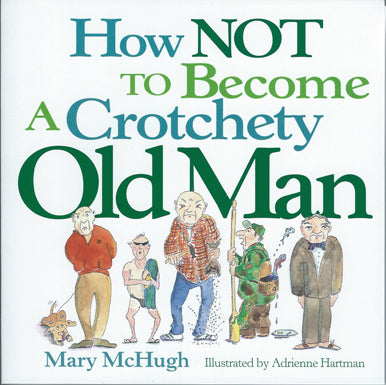 How Not to Become A Crotchety Old Man by Mary McHugh