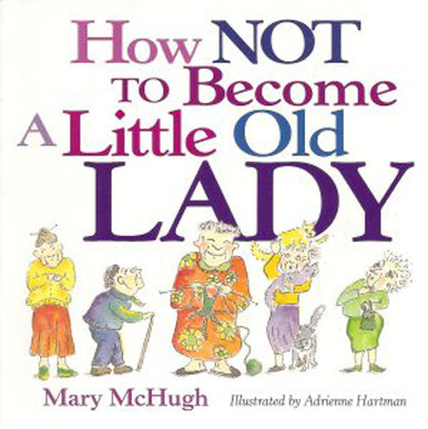 How Not to Become A Little Old Lady by Mary McHugh