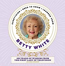 Everything I Need To Know I Learned from Betty White by Juliana Sharaf